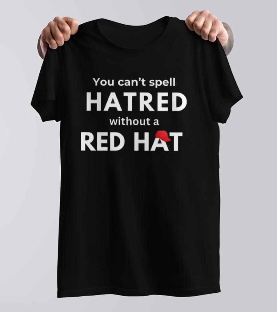 You Can’t Spell Hatred Without A Red Hat Women’s Casual T-Shirt