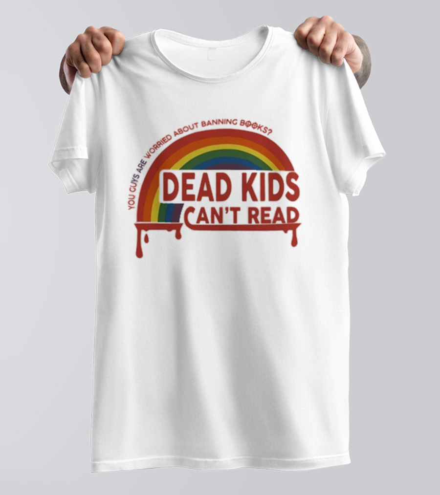 Dead Kids Can't Read Rainbow You Guys Are Worried About Banning Books T-Shirt