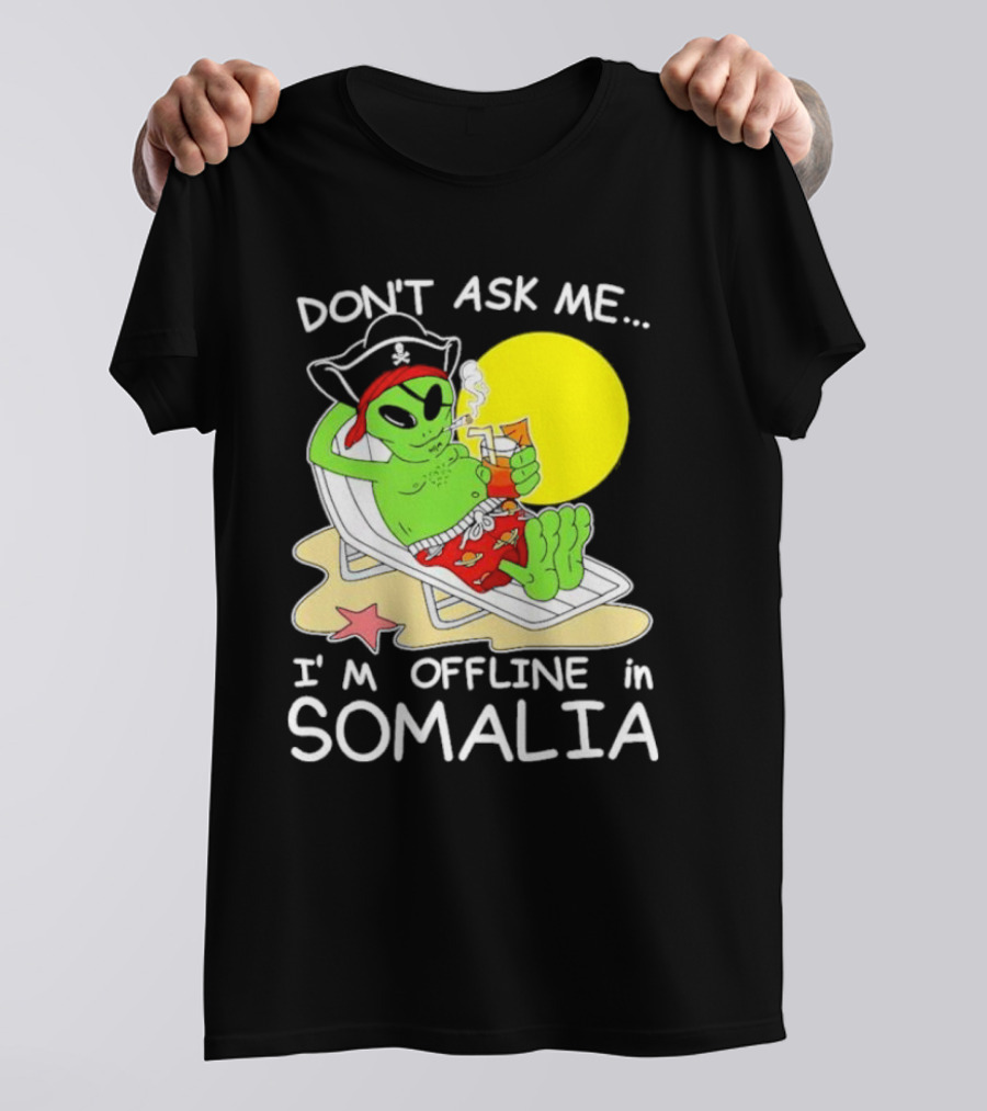 Don’t Ask Me I’m Offline In Somalia Pirate Alien Beach Relaxation T-Shirt