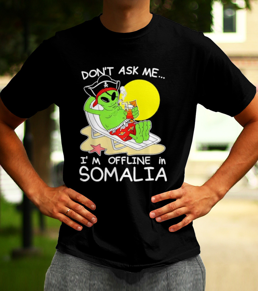 Don’t Ask Me I’m Offline In Somalia Pirate Alien Beach Relaxation T-Shirt
