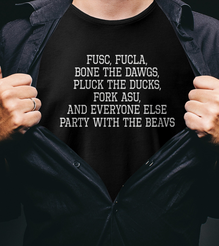 Fusc Fucla Bone The Dawgs Pluck The Ducks Fork ASU And Everyone Else Party With The Beavs T-Shirt