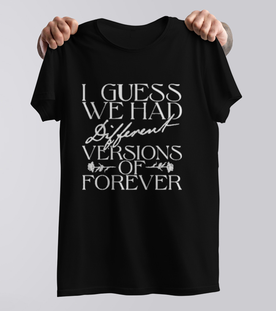 I Guess We Had Different Versions Of Forever T-Shirt