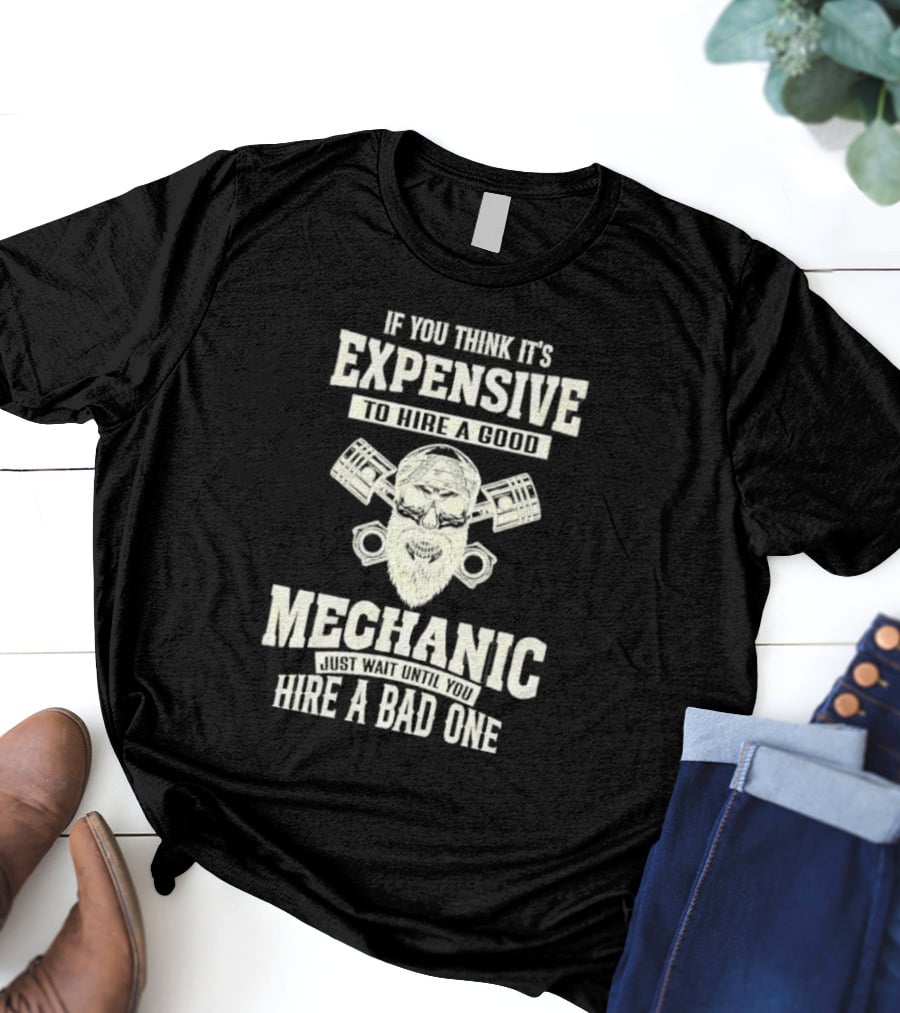 If You Think It's Expensive To Hire A Good Mechanic Just Wait Until You Hire A Bad One Mechanic Bearded Skull Pistons T-Shirt
