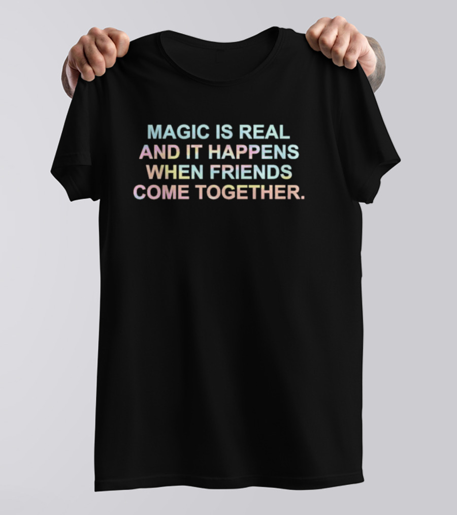 Magic Is Real When Friends Come Together T-Shirt