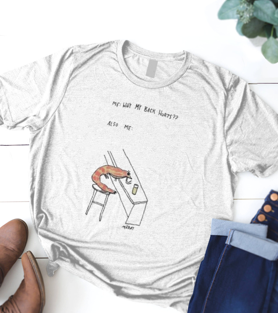 Me Why My Back Hurts Also Me Morat Shrimp Bending Over At Bar T-Shirt