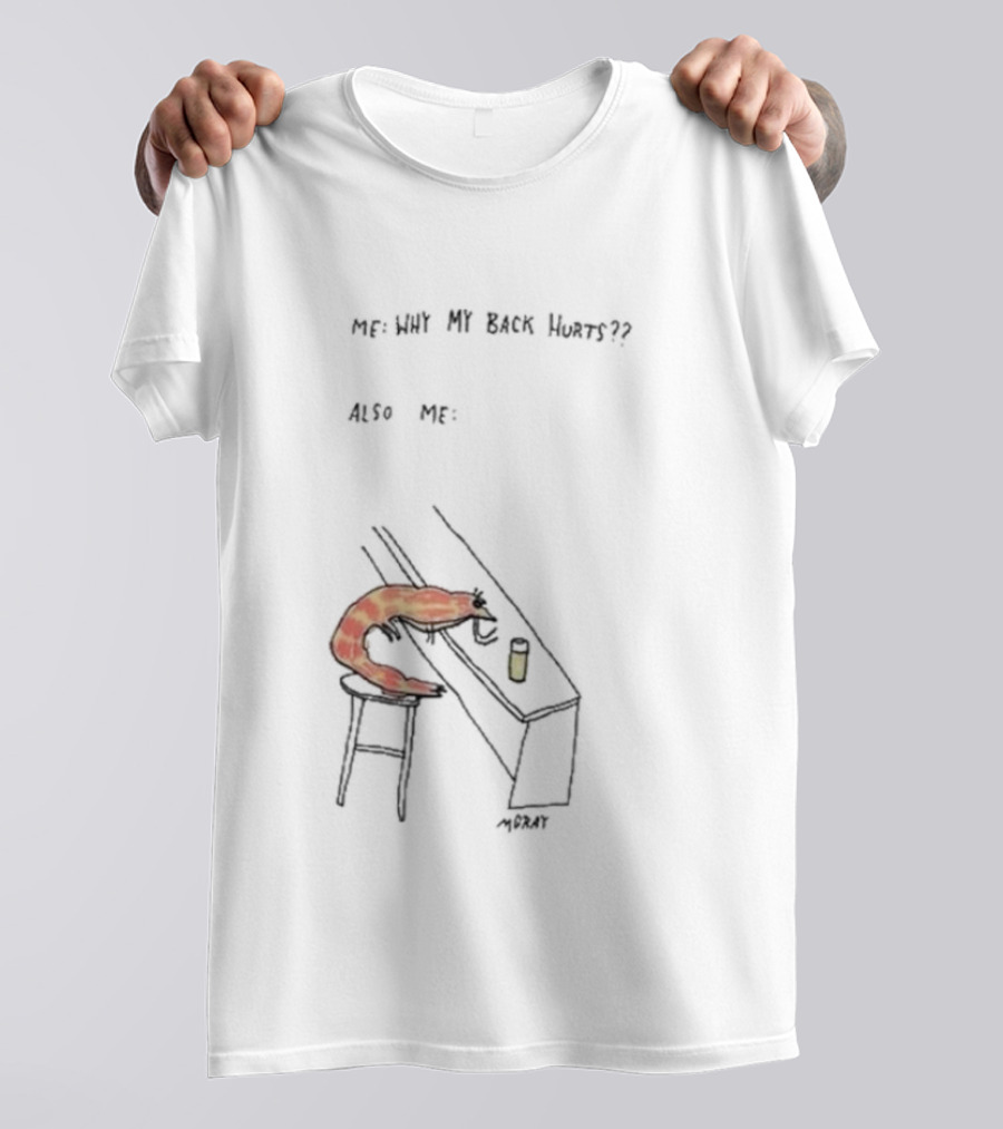 Me Why My Back Hurts Also Me Morat Shrimp Bending Over At Bar T-Shirt