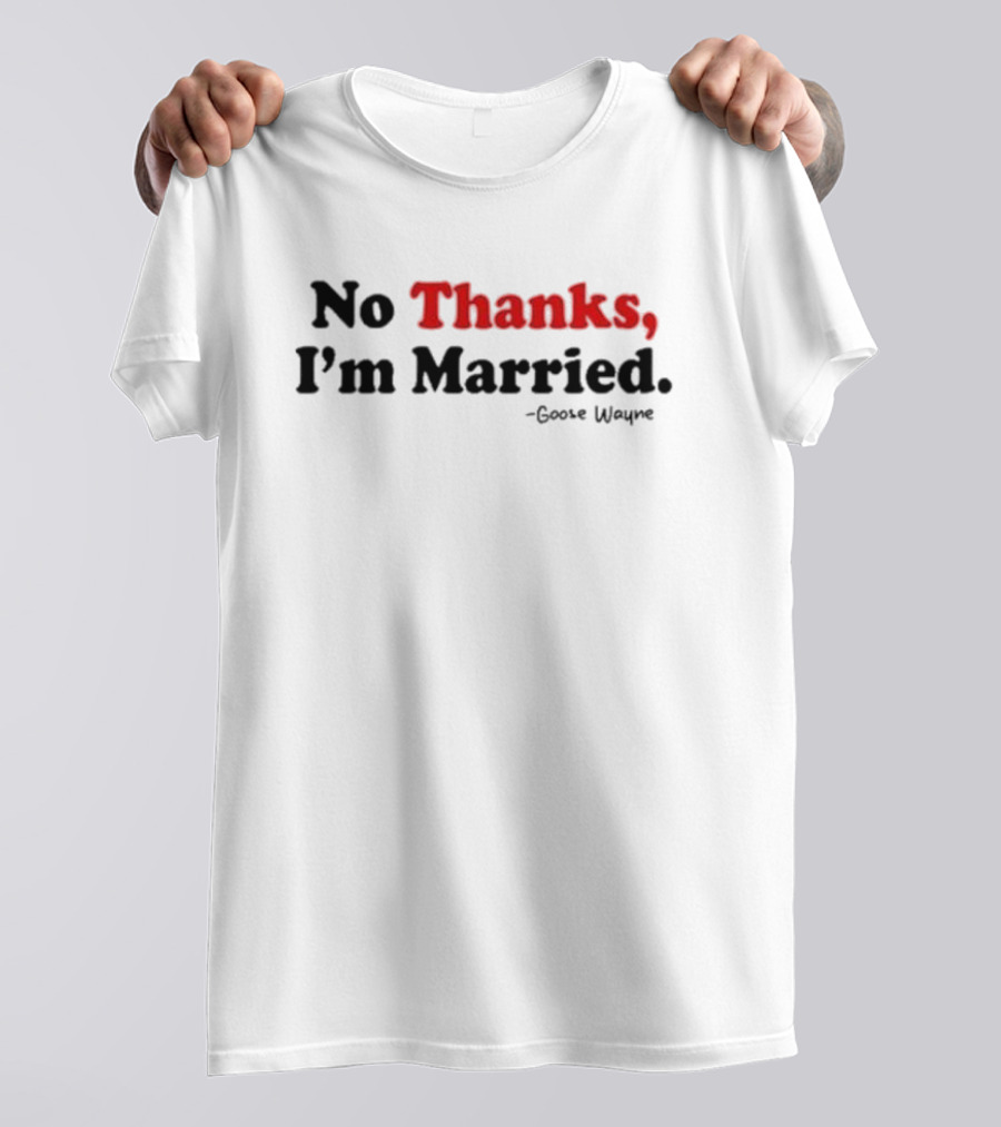 No Thanks I'm Married Goose Wayne T-Shirt