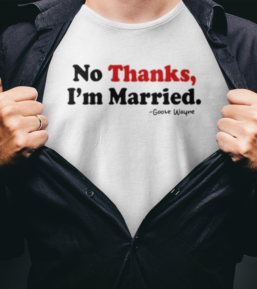 No Thanks I'm Married Goose Wayne T-Shirt