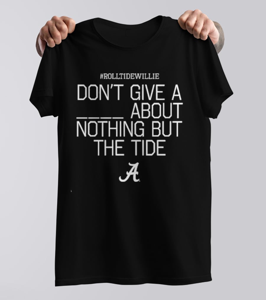 RollTideWillie Don’t Give A About Nothing But The Tide Bama A T-Shirt