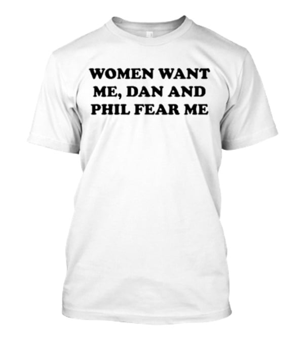 Women Want Me Dan And Phil Fear Me T-Shirt
