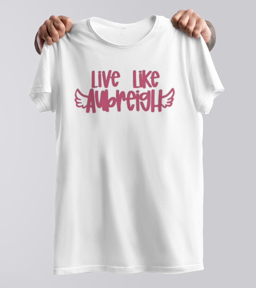 Live Like Aubreigh Aubreigh Wyatt Foundation T-Shirt