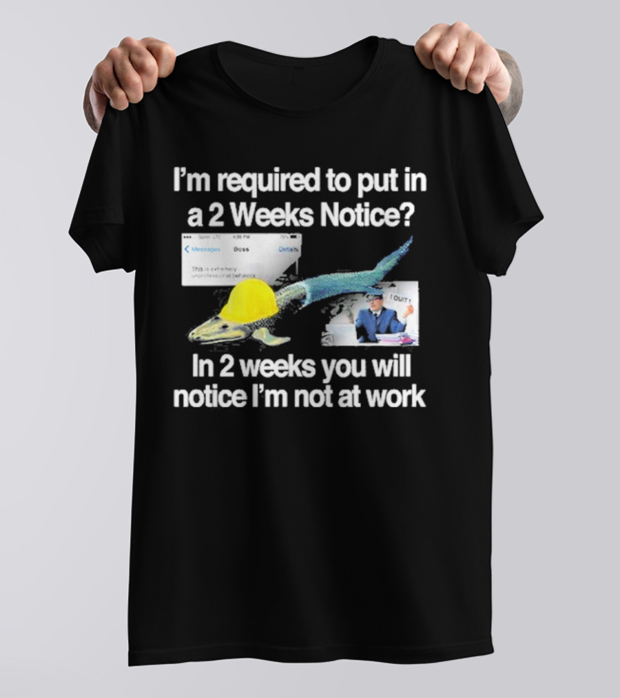 Barely Legal Clothing I’m Required To Put In A 2 Weeks Notice In 2 Weeks You Will Notice I’m Not At Work Messages Boss I Quit T-Shirt