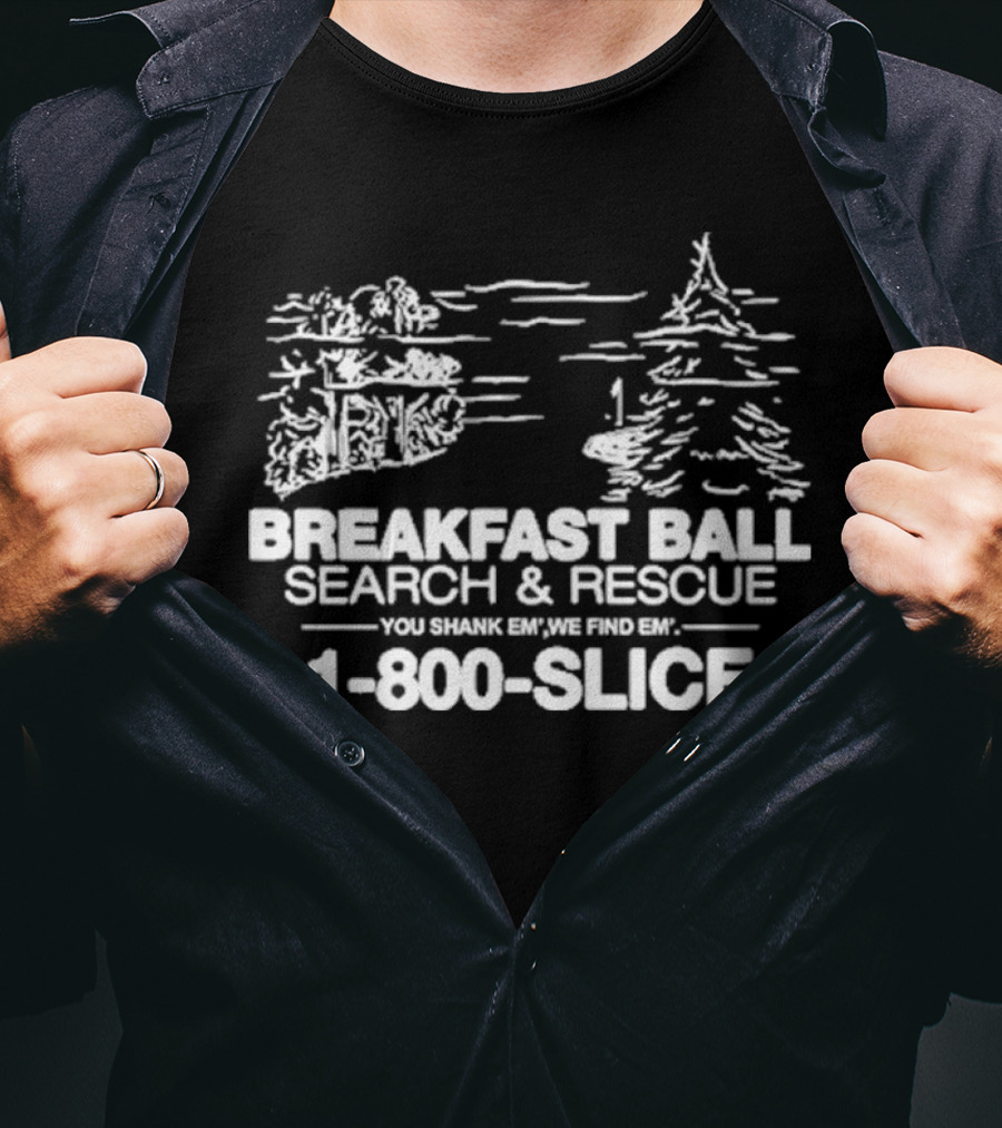 Breakfast Ball Search And Rescue You Shank Em We Find Em 1-800-Slice T-Shirt