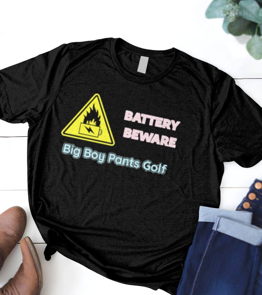 Battery Beware Fire Hazard Big Boy Pants Golf T-Shirt