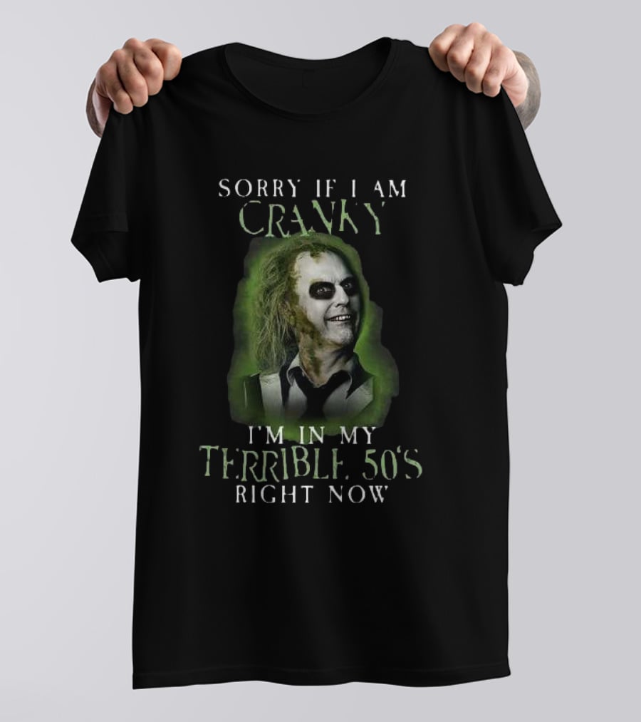 Sorry If I Am Cranky I’m In My Terrible 50’s Right Now Beetlejuice T-Shirt