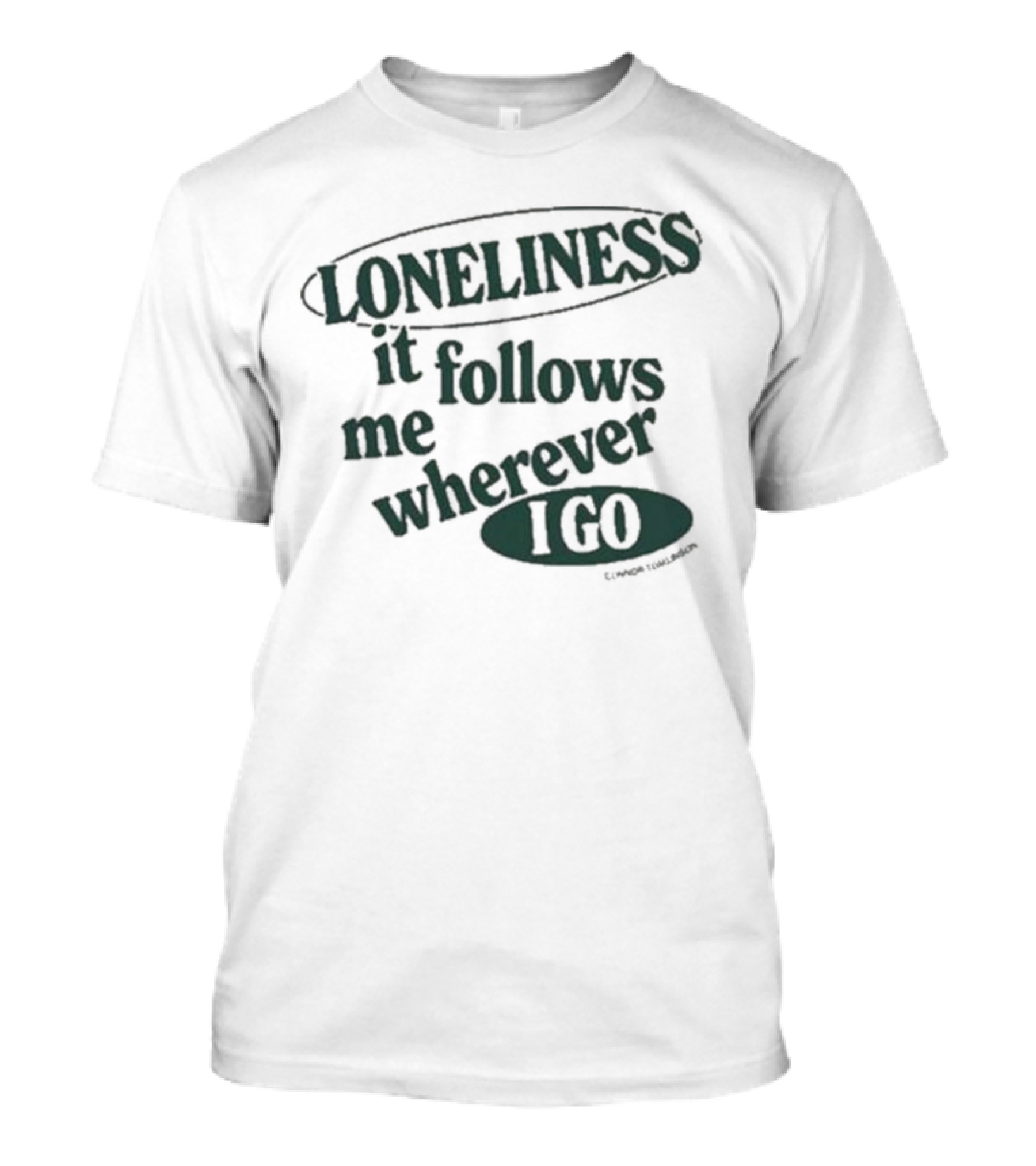 Loneliness It Follows Me Wherever I Go T-Shirt