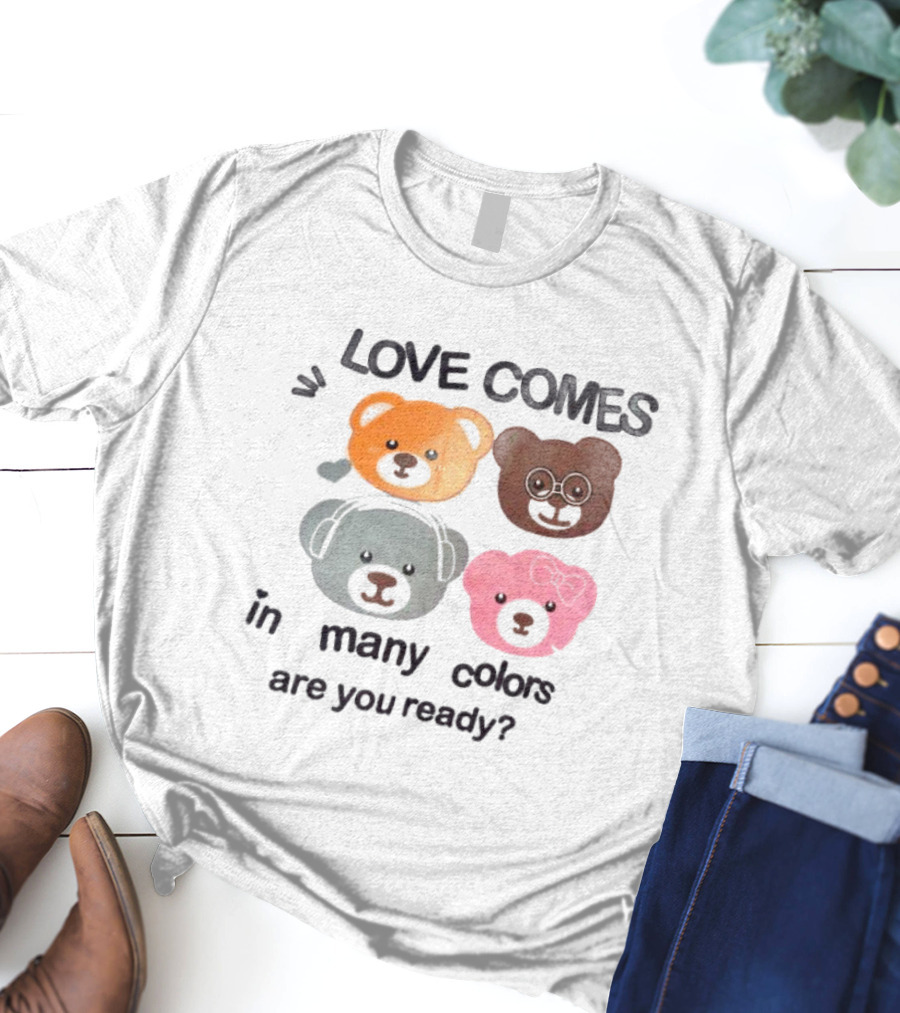 Love Comes In Many Colors Bear Faces Are You Ready T-Shirt