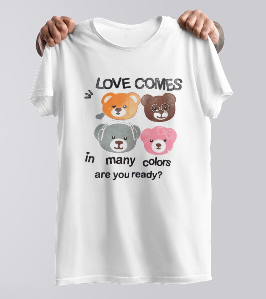 Love Comes In Many Colors Bear Faces Are You Ready T-Shirt