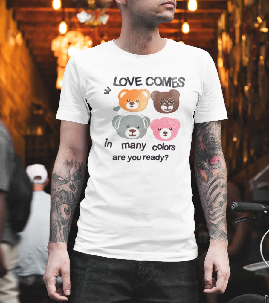 Love Comes In Many Colors Bear Faces Are You Ready T-Shirt