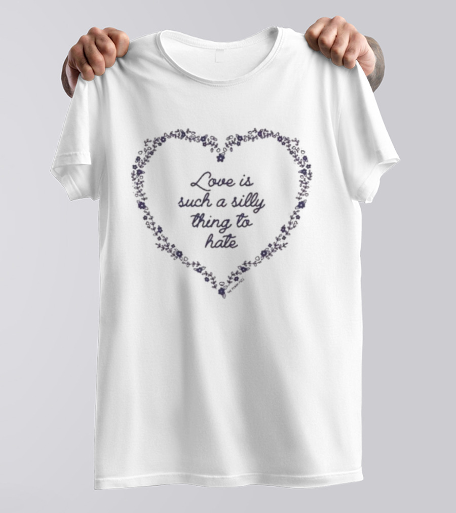 Love Is Such A Silly Thing To Hate Floral Heart T-Shirt