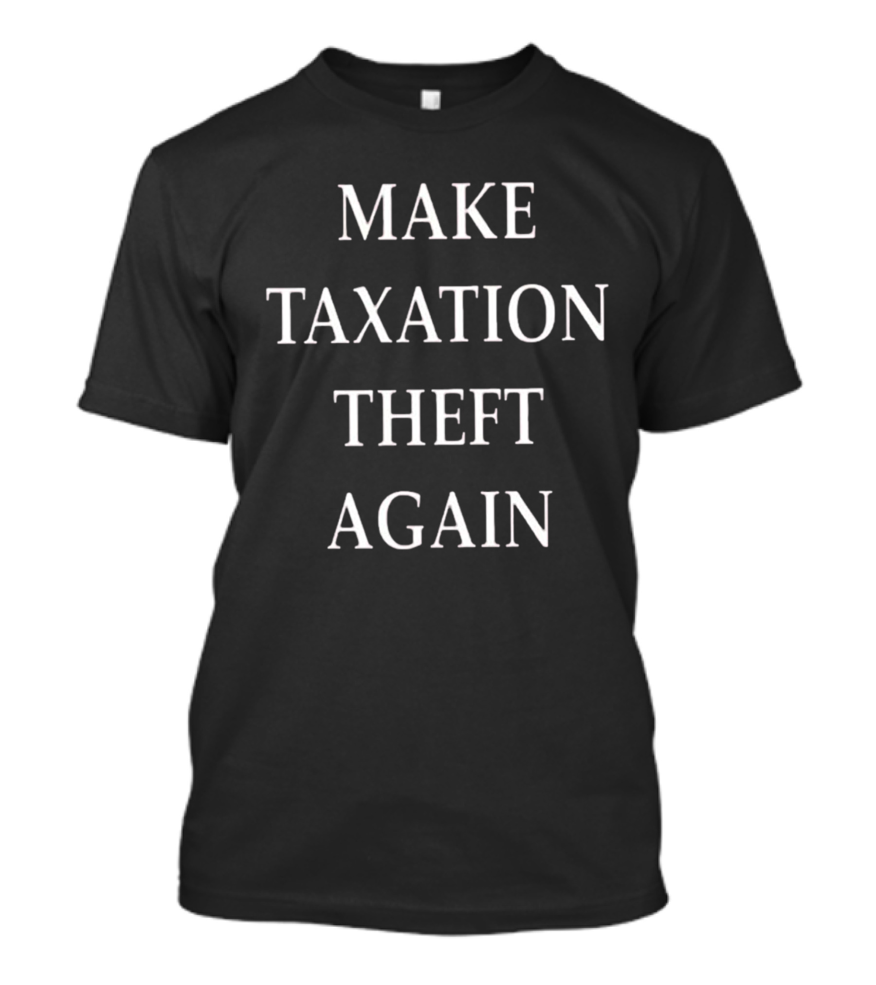 Make Taxation Theft Again Political T-Shirt