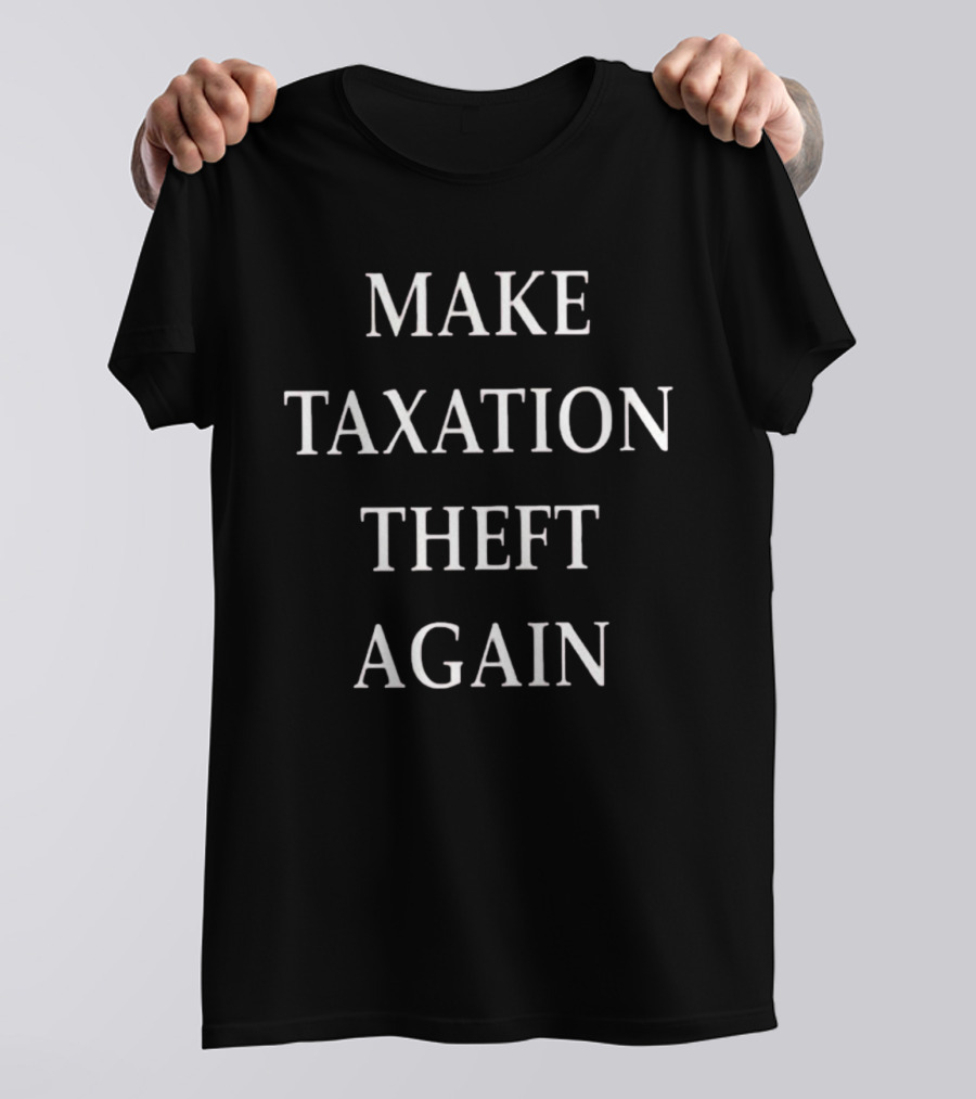 Make Taxation Theft Again Political T-Shirt