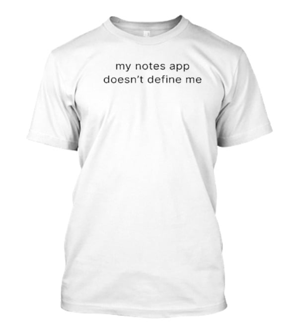 My Notes App Doesn’t Define Me T-Shirt