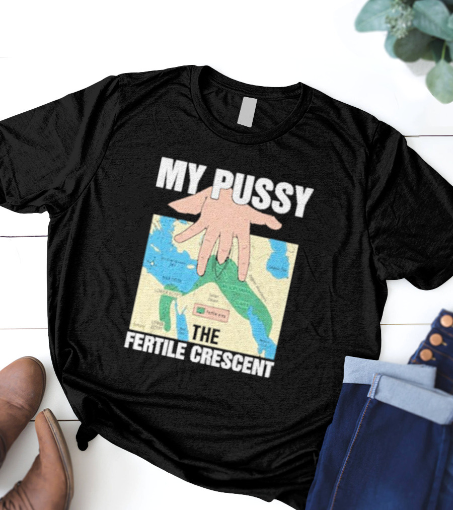 My Pussy The Fertile Crescent Hand On Middle East Map T-Shirt