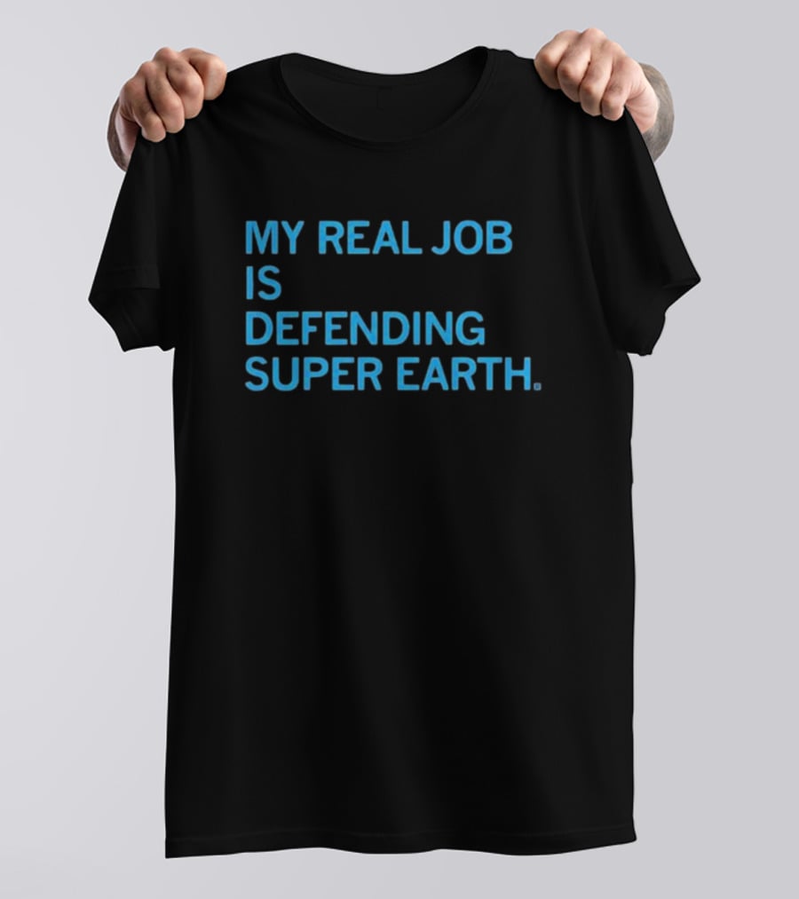 My Real Job Is Defending Super Earth Hero Duty T-Shirt