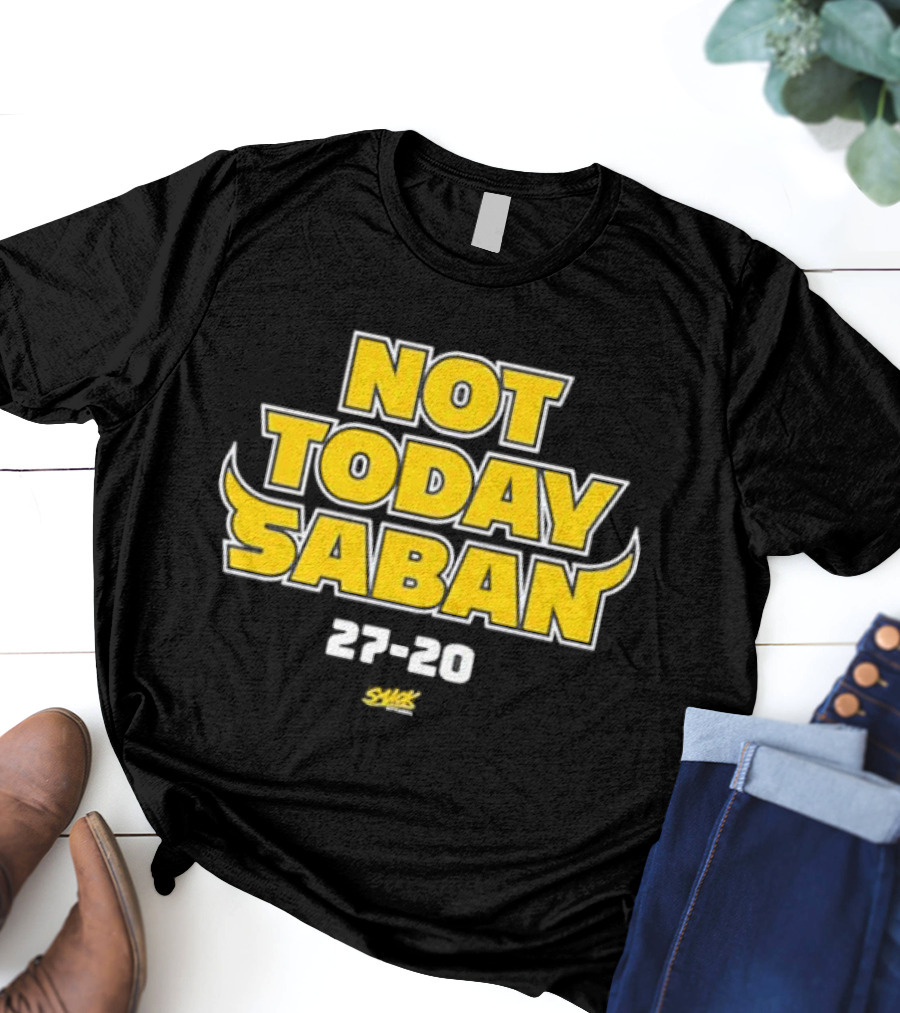 Not Today Saban 27-20 Swack Dynamic Emphasis T-Shirt