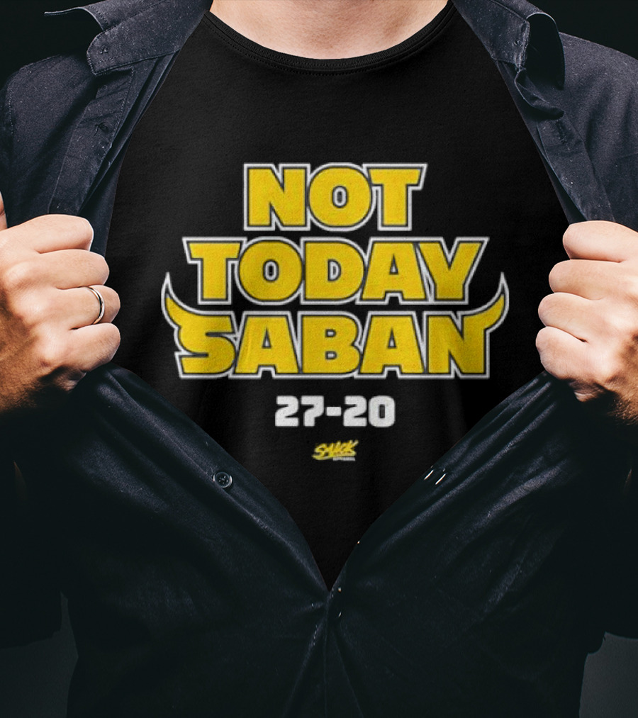 Not Today Saban 27-20 Swack Dynamic Emphasis T-Shirt