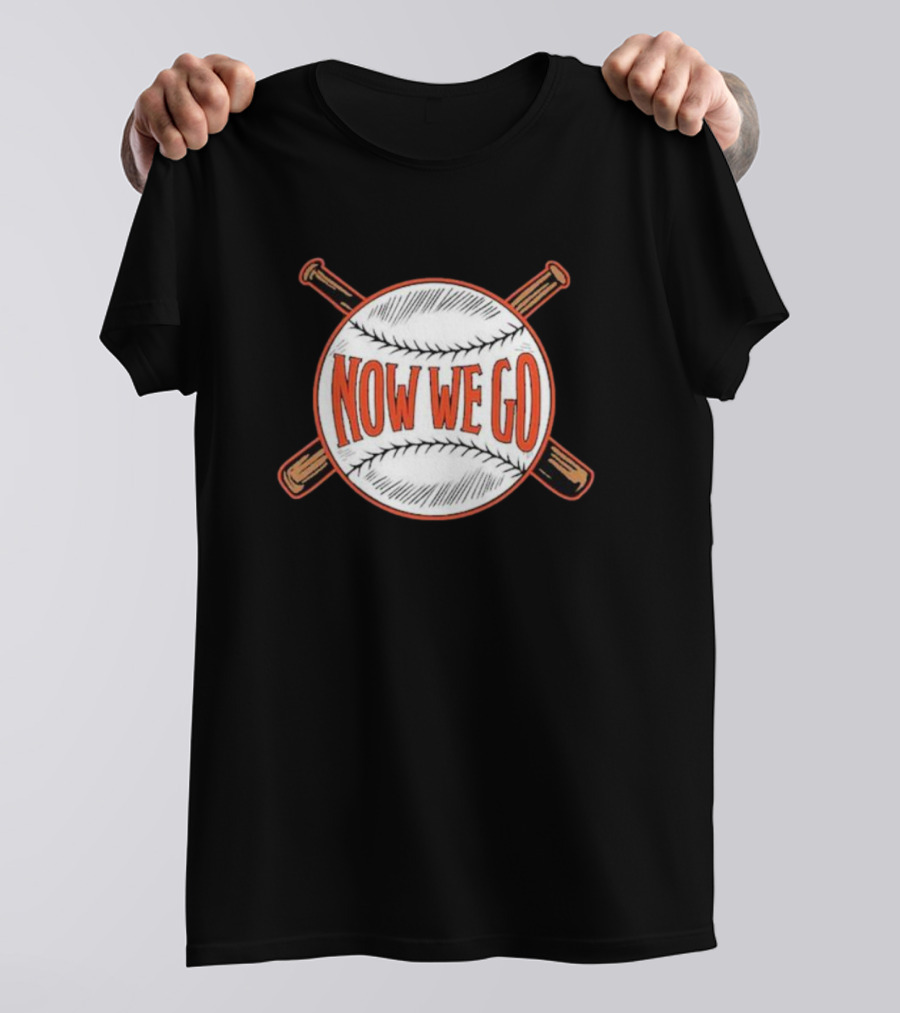 Now We Go Baseball Bat Crossed Ball T-Shirt