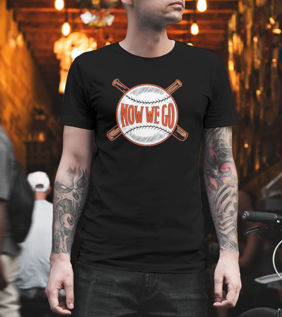 Now We Go Baseball Bat Crossed Ball T-Shirt