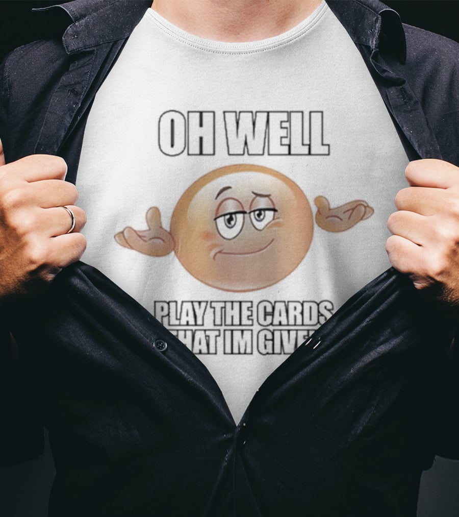 OH WELL PLAY THE CARDS THAT IM GIVEN Shrugging Emoji T-Shirt