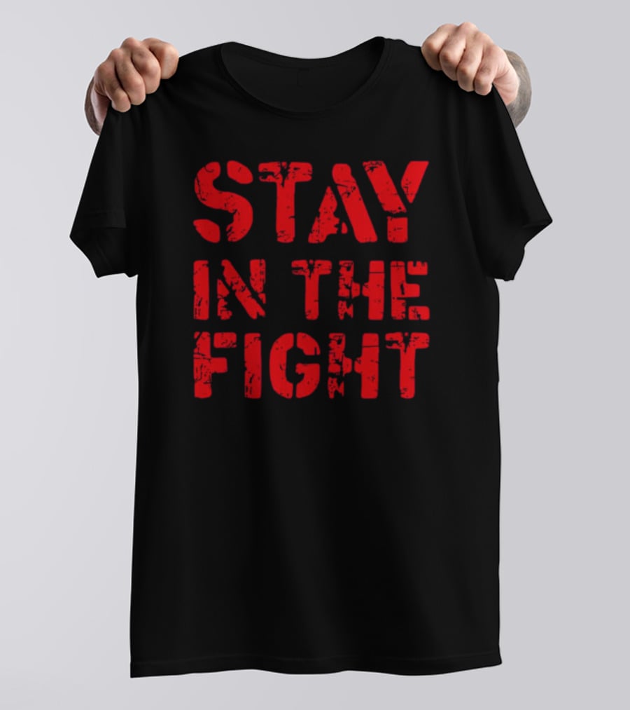 STAY IN THE FIGHT Shirt Bold Motivational T-Shirt