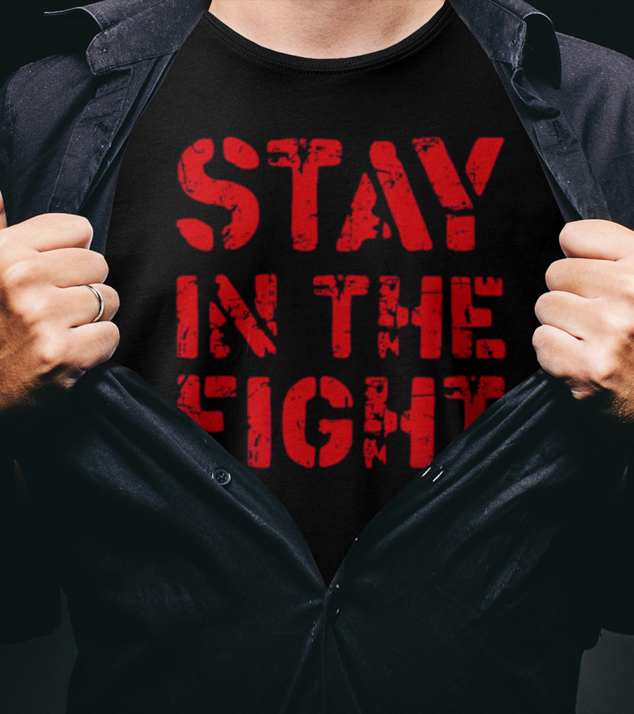 STAY IN THE FIGHT Shirt Bold Motivational T-Shirt