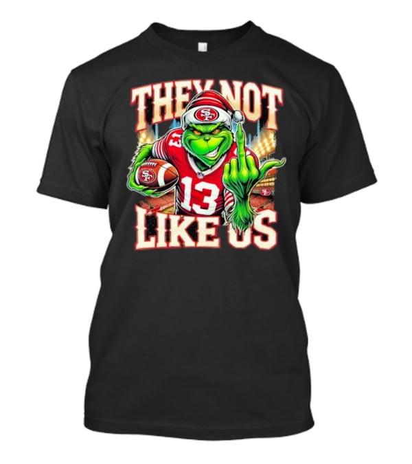 They Not Like Us San Francisco 49ers Grinch Middle Finger Football Stadium Lights 13 Jersey T-Shirt