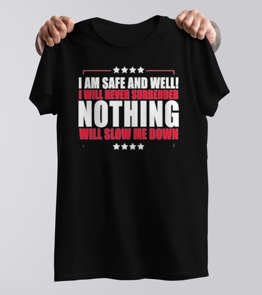 I Am Safe And Well I Will Never Surrender Nothing Will Slow Me Down T-Shirt