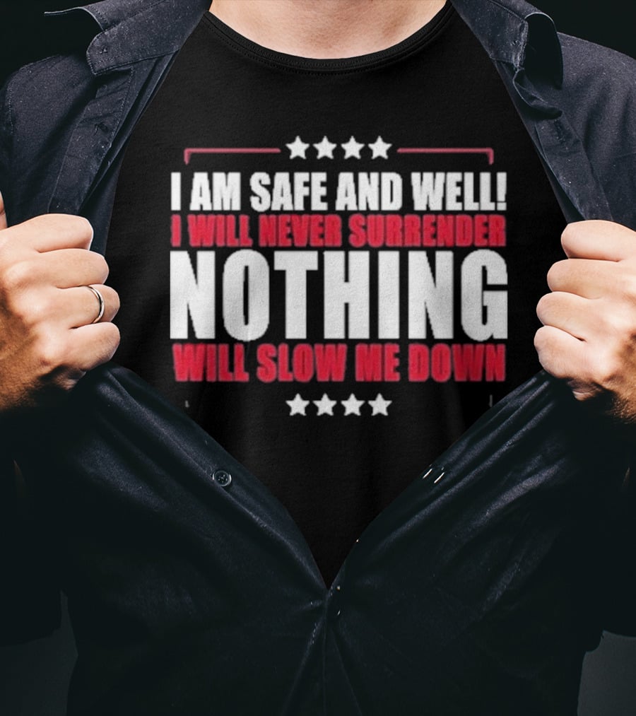 I Am Safe And Well I Will Never Surrender Nothing Will Slow Me Down T-Shirt