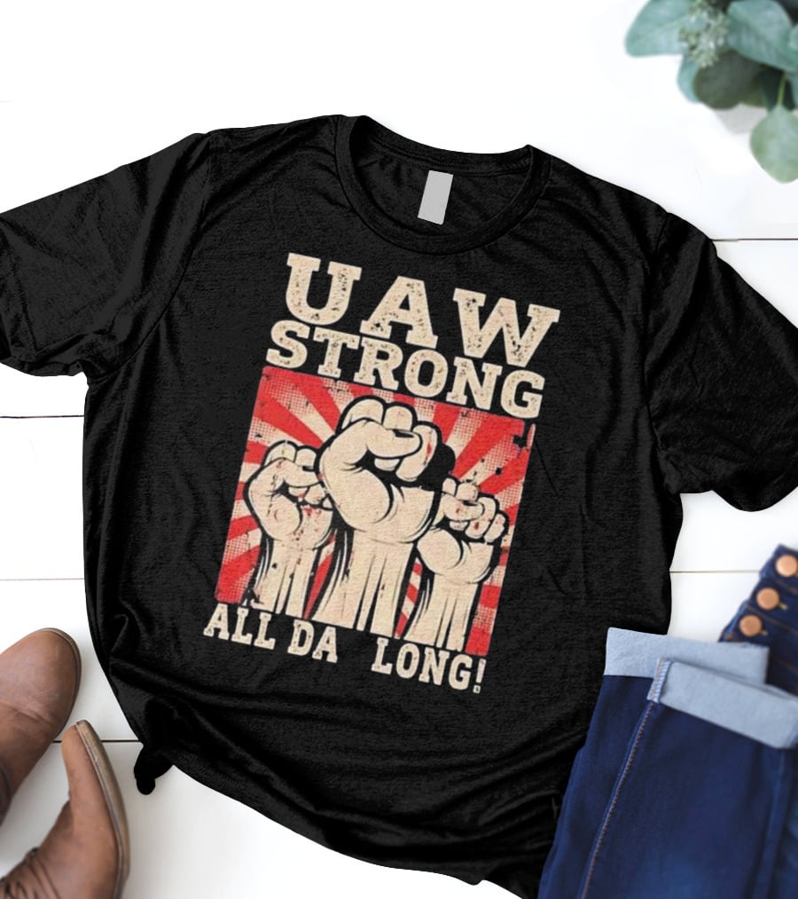 UAW Strong All Da Long Fist Pump Raised Fists T-Shirt