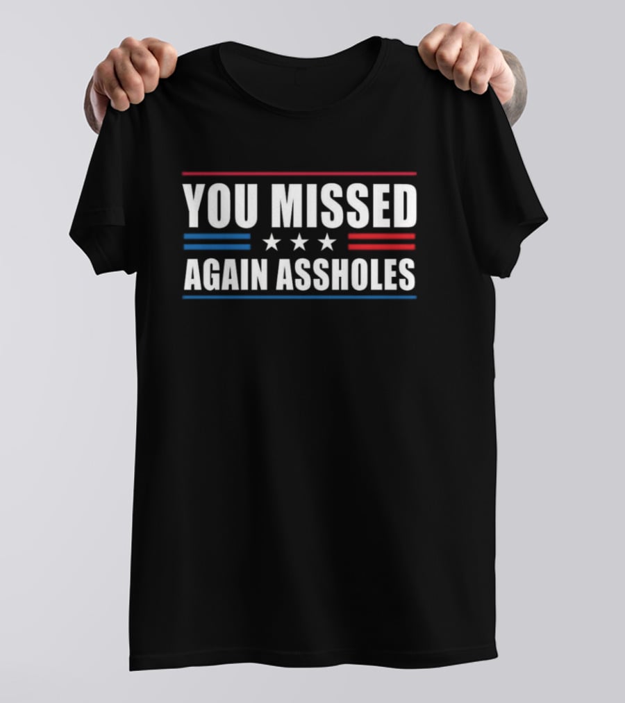 You Missed Again Assholes Three Stars Patriotic Red White Blue Stripes T-Shirt