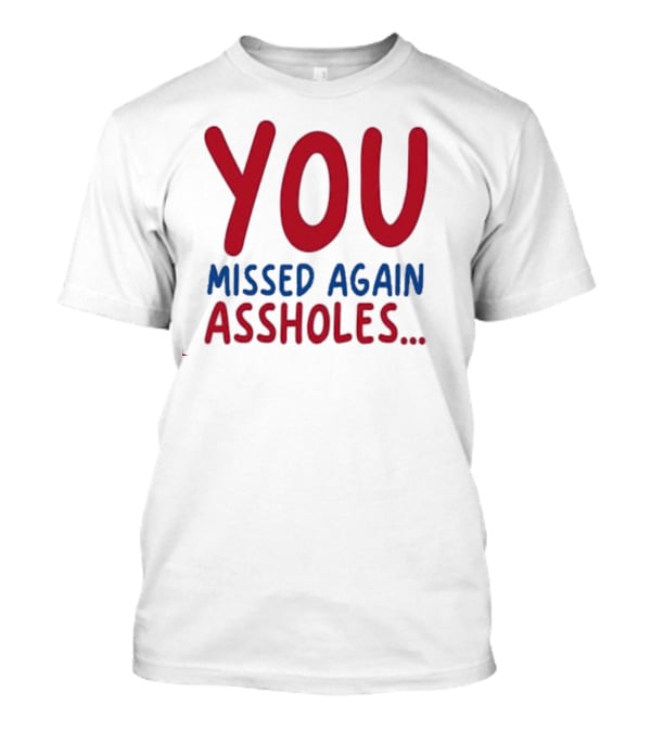 YOU MISSED AGAIN ASSHOLES SHOTS FIRED T-Shirt
