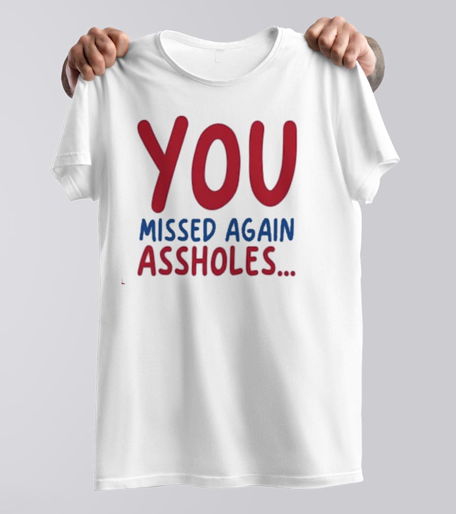 YOU MISSED AGAIN ASSHOLES SHOTS FIRED T-Shirt
