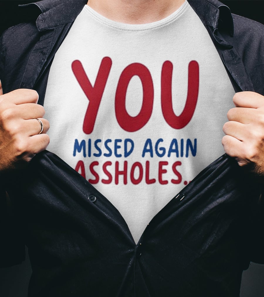 YOU MISSED AGAIN ASSHOLES SHOTS FIRED T-Shirt