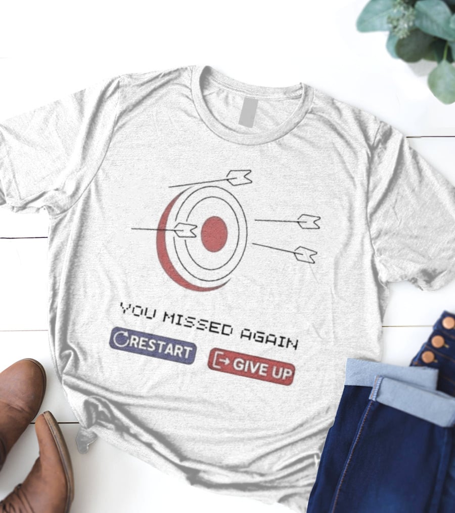 You Missed Again Target Arrows Restart Give Up T-Shirt
