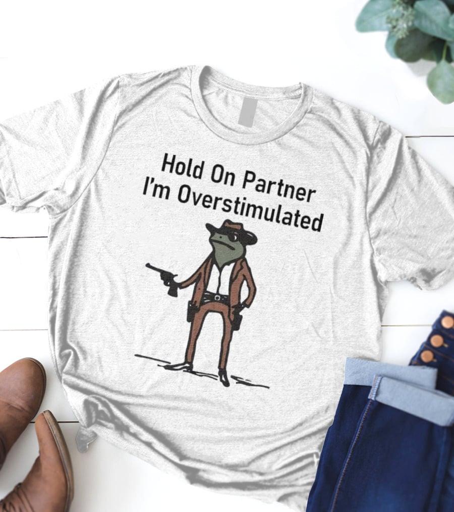 Hold On Partner I'm Overstimulated Cowboy Frog With Gun T-Shirt