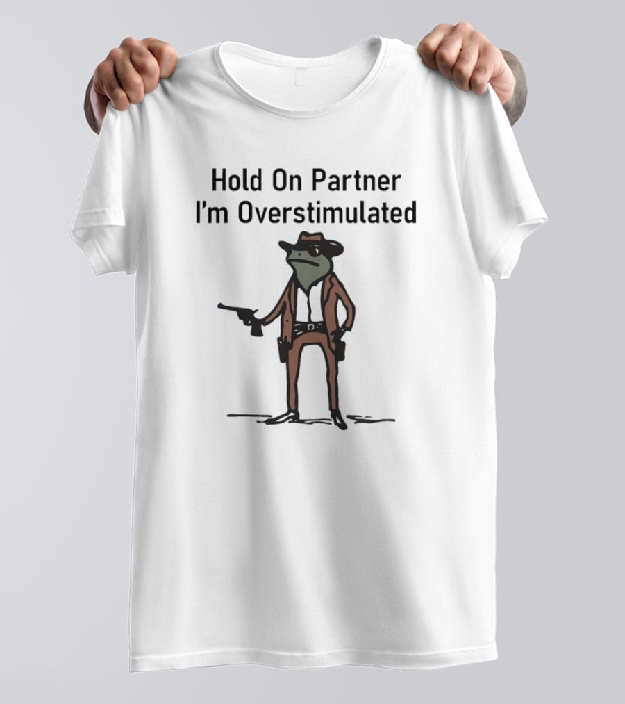 Hold On Partner I'm Overstimulated Cowboy Frog With Gun T-Shirt