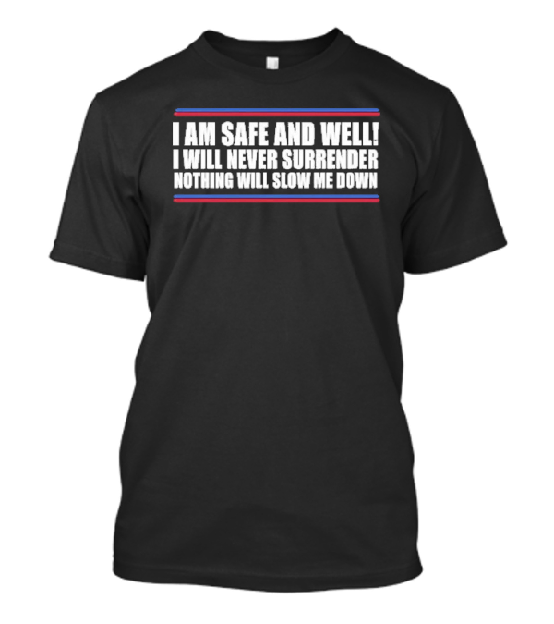 I Am Safe And Well I Will Never Surrender Nothing Will Slow Me Down Bold Text With Blue And Red Stripes T-Shirt