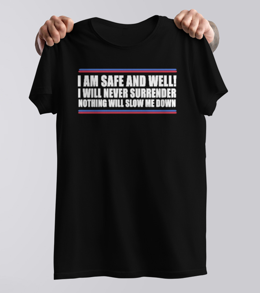 I Am Safe And Well I Will Never Surrender Nothing Will Slow Me Down Bold Text With Blue And Red Stripes T-Shirt