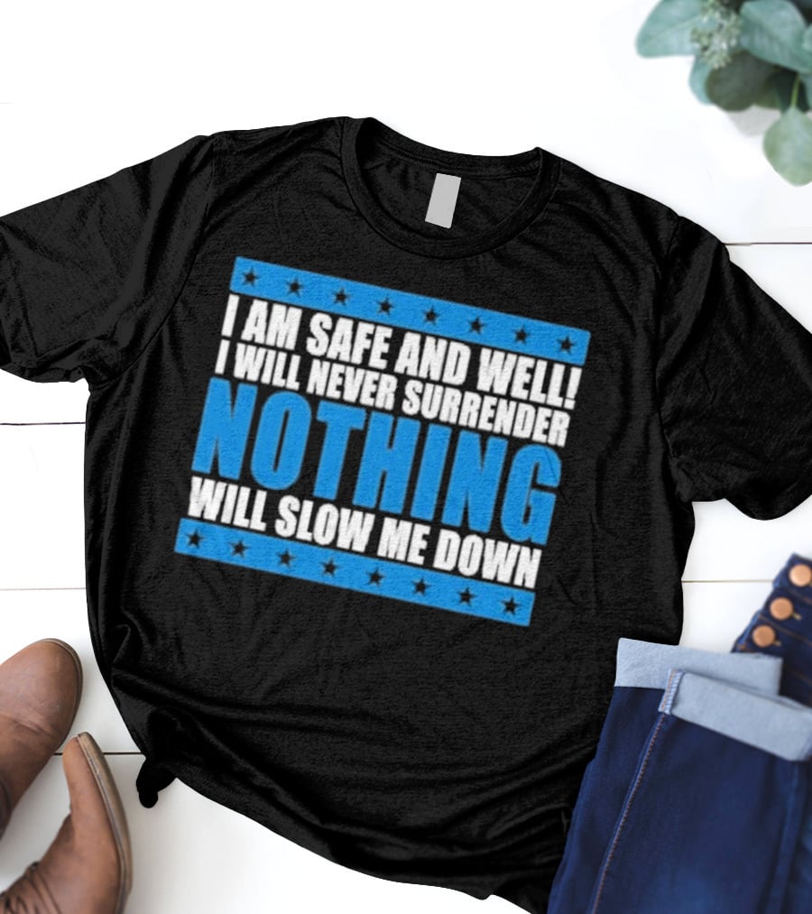 I Am Safe And Well Nothing Will Slow Me Down I Will Never Surrender T-Shirt